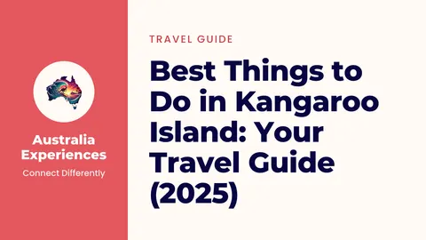 Best Things to Do in Kangaroo Island: Your Travel Guide (2025)