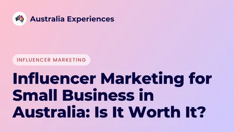 Influencer Marketing for Small Business in Australia: Is It Worth It?