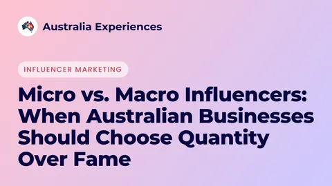 Micro vs. Macro Influencers: When Australian Businesses Should Choose Quantity Over Fame