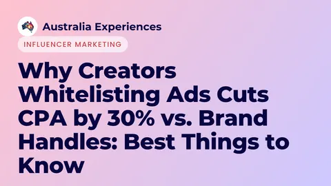 Why Creators Whitelisting Ads Cuts CPA by 30% vs. Brand Handles: Best Things to Know
